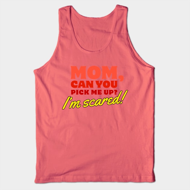 Mom, Can You Pick Me Up? I'm Scared! Funny Meme Quote Tank Top by Flourescent Flamingo